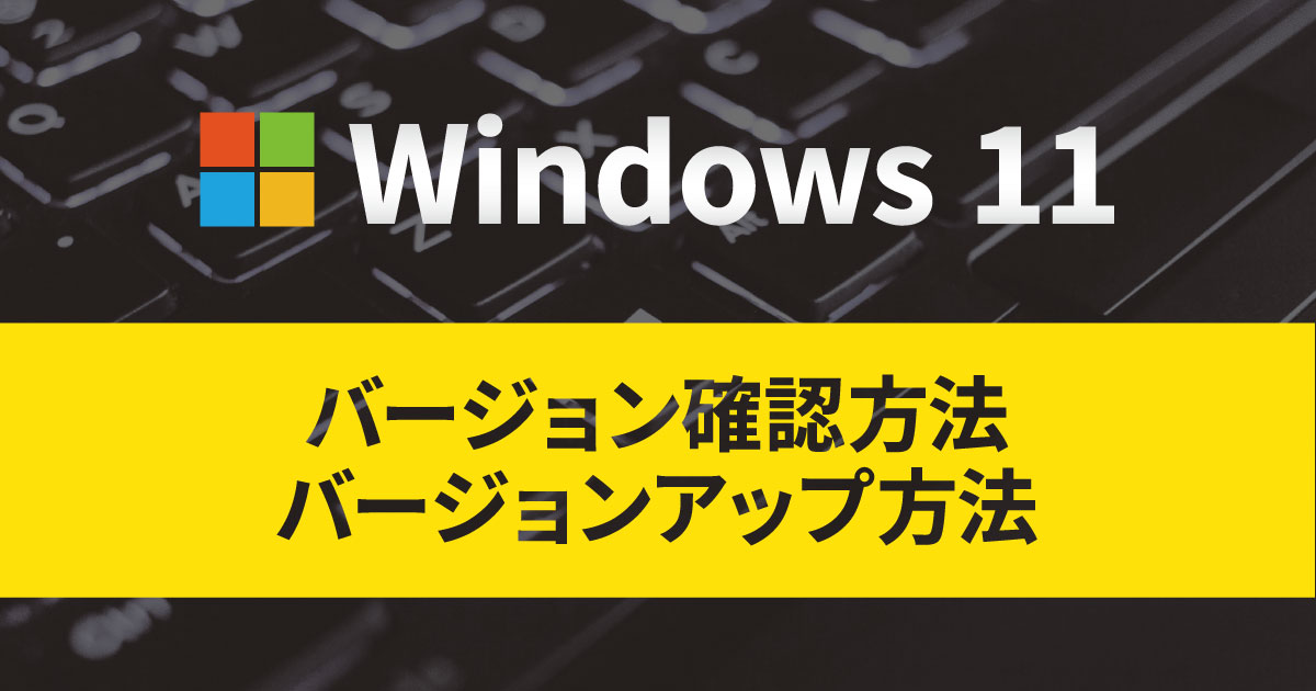 Windows 11 バージョン確認方法・バージョンアップ方法 - コンピュータ・ラボ｜久留米のパソコンサポート